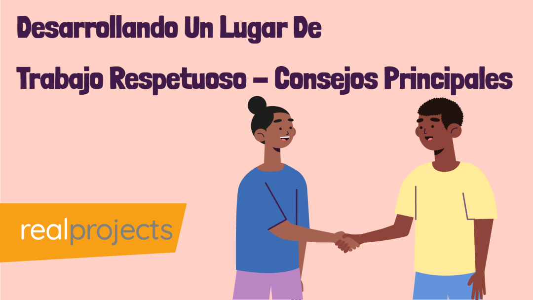 Desarrollando Un Lugar De Trabajo Respetuoso - Consejos Principales