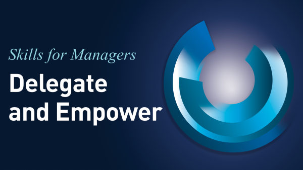Skills for Managers: Delegate and Empower