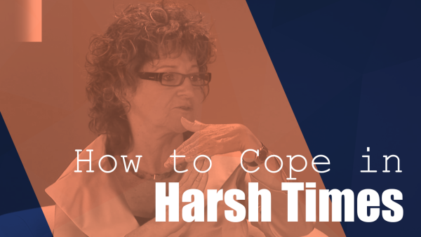 How to Cope in Harsh Times