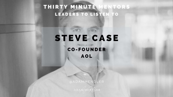 Leading a Digital Revolution: Lessons from AOL Founder Steve Case