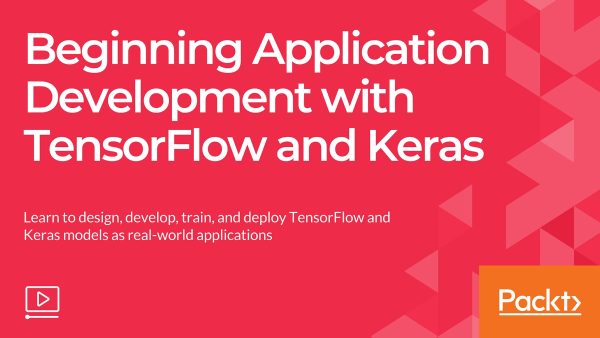 Beginning Application Development with TensorFlow and Keras