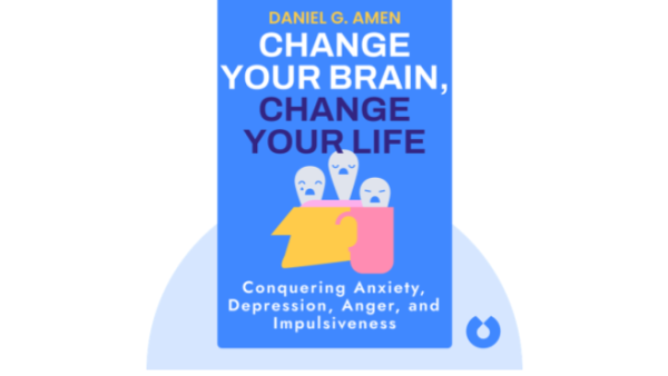 Change Your Brain, Change Your Life: The Breakthrough Program for Conquering Anxiety, Depression, Obsessiveness, Anger, and Impulsiveness | Dr. Daniel G. Amen