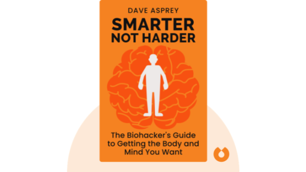 Smarter Not Harder: The Biohacker's Guide to Getting the Body and Mind You Want | Dave Asprey