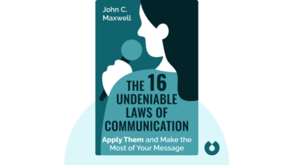 The 16 Undeniable Laws of Communication: Apply Them and Make the Most of Your Message | John C. Maxwell