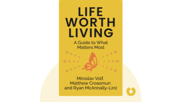 Life Worth Living: A Guide to What Matters Most | Miroslav Volf, Matthew Croasmun and Ryan McAnnally-Linz