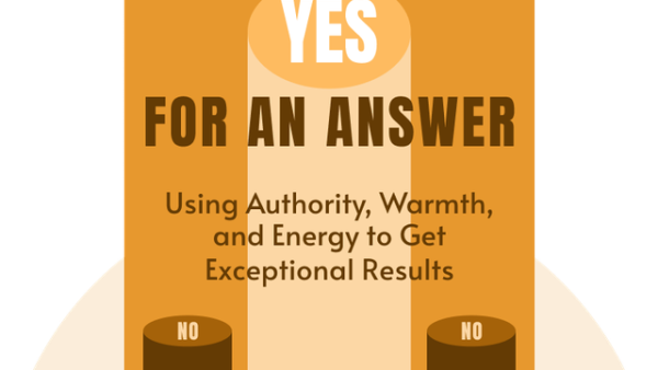 Don't Take Yes for an Answer: Using Authority, Warmth, and Energy to Get Exceptional Results | Steve Herz