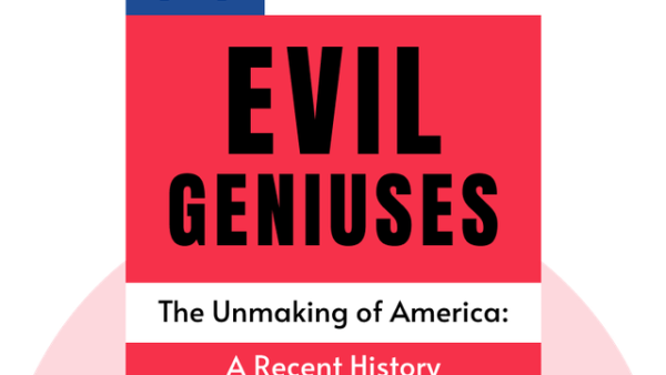 Evil Geniuses: The Unmaking of America: A Recent History | Kurt Andersen