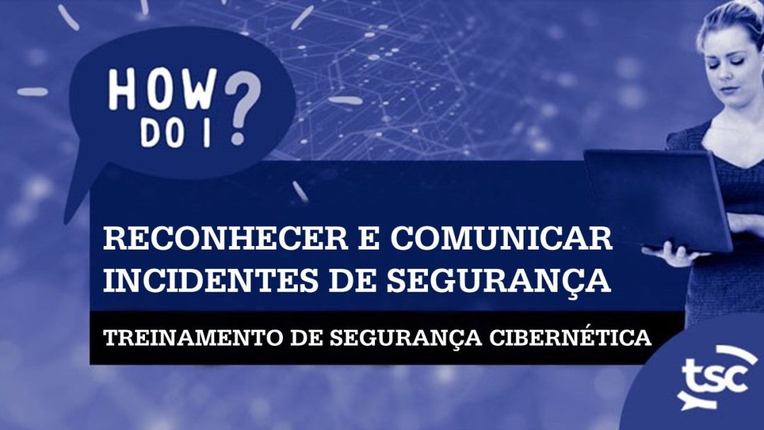 Conscientiza√ß√£o sobre seguran√ßa cibernética: Como posso reconhecer e relatar incidentes de seguran√ßa?