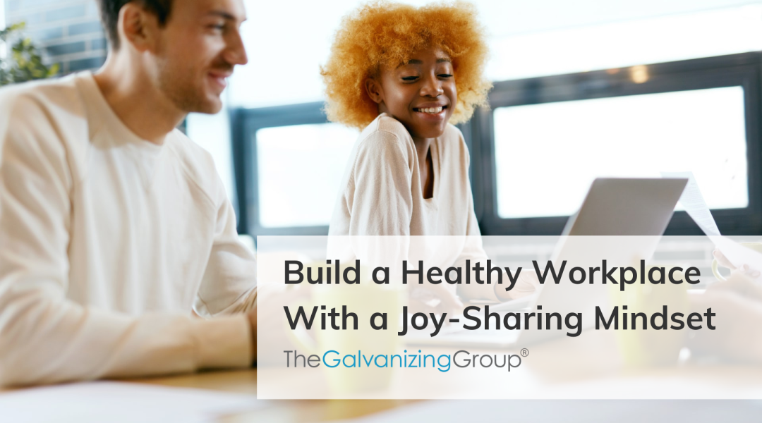Build a Healthy Workplace With a Joy-Sharing Mindset