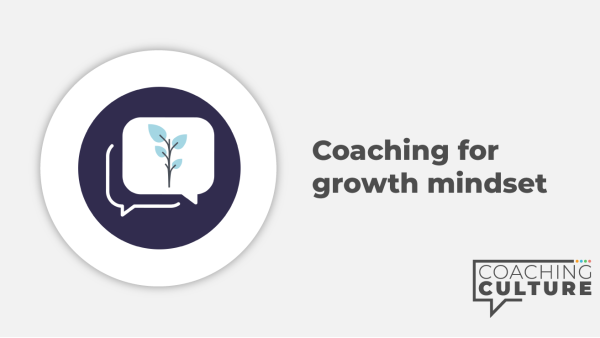 Coaching for Mindset: Coaching for a Growth Mindset