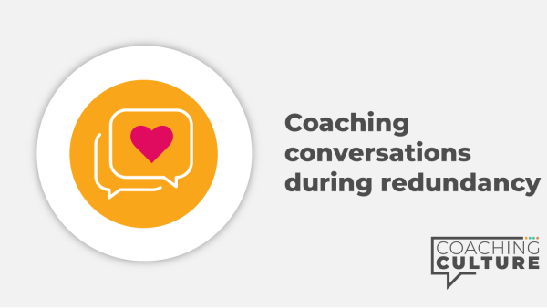 Coaching Conversations: Coaching Conversations During Redundancy
