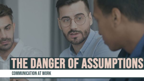 Communication at Work: The Danger of Assumptions