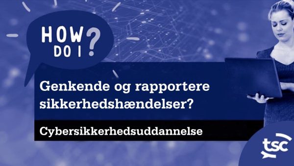 Cybersikkerhedsbevidsthed: Hvordan genkender og rapporterer jeg sikkerhedsh√¶ndelser?