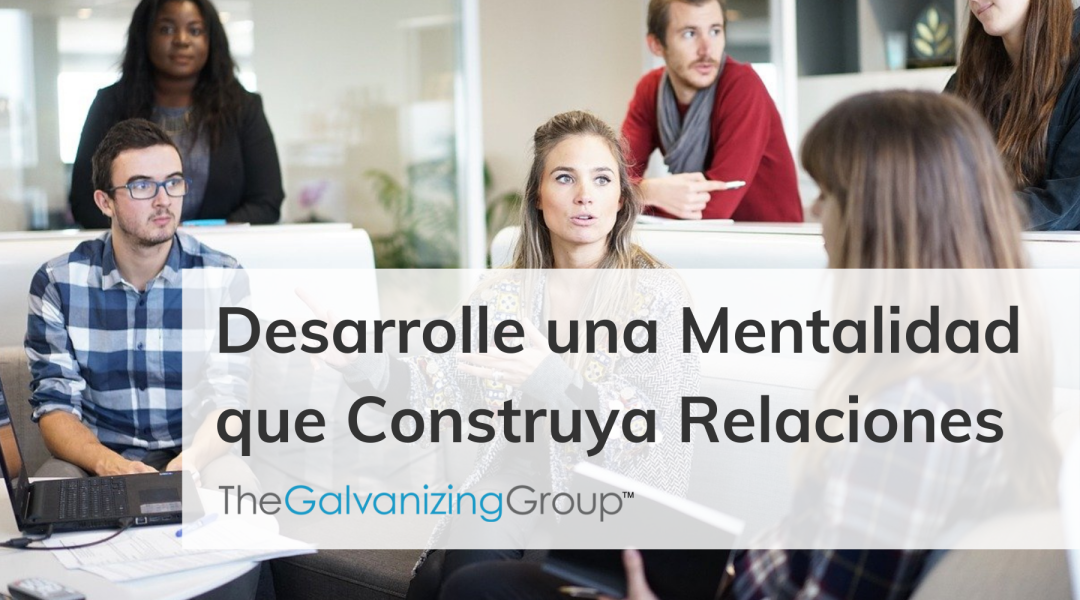 Desarrolle una Mentalidad que Construya Relaciones