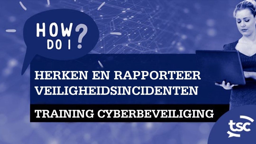 Cybersecuritybewustzijn: hoe herken en rapporteer ik beveiligingsincidenten?