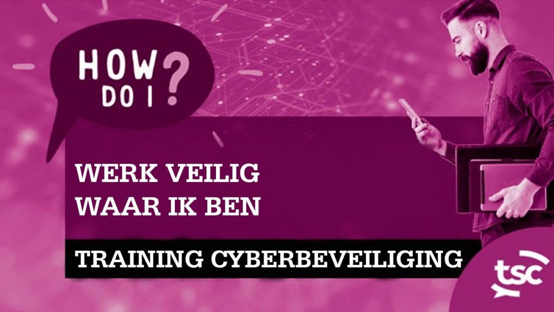 Cybersecuritybewustzijn: hoe werk ik veilig, waar ik ook ben? (Thuis / Op afstand / Hybride)