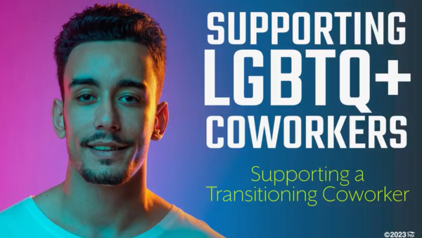 Supporting LGBTQ+ Coworkers: 07. Supporting a Transitioning Coworker