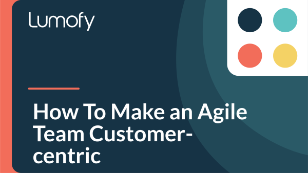 How To Make An Agile Team Customer-Centric