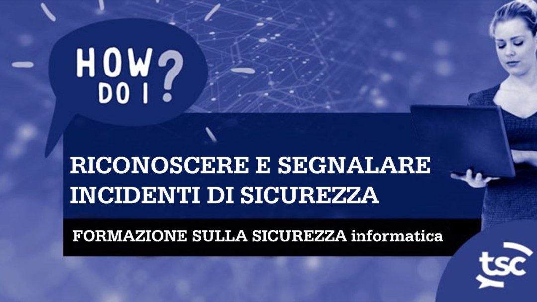 Consapevolezza della sicurezza informatica: come riconoscere e segnalare gli incidenti di sicurezza?