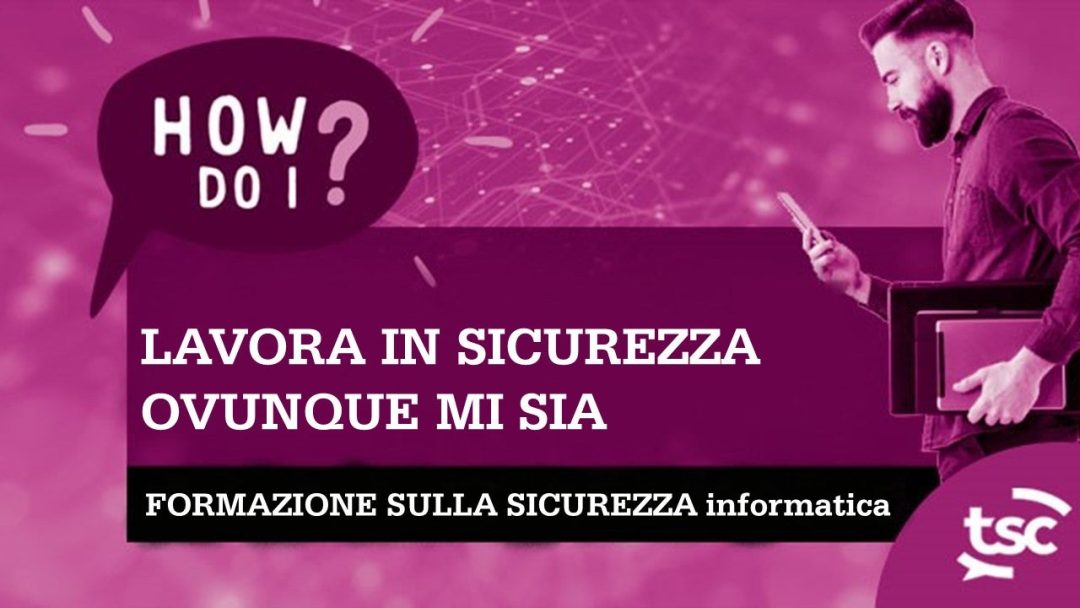 Consapevolezza sulla sicurezza informatica: come posso lavorare in sicurezza ovunque mi trovi?  (Casa / Remoto / Ibrido)