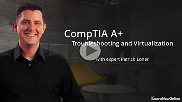 220-1101-02: CompTIA A+ Certification: Part 4 of 9: Troubleshooting and Virtualization