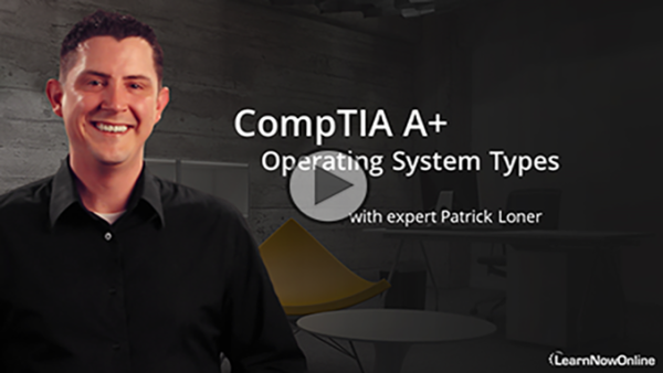 220-1101-02: CompTIA A+ Certification: Part 6 of 9: Operating System Types