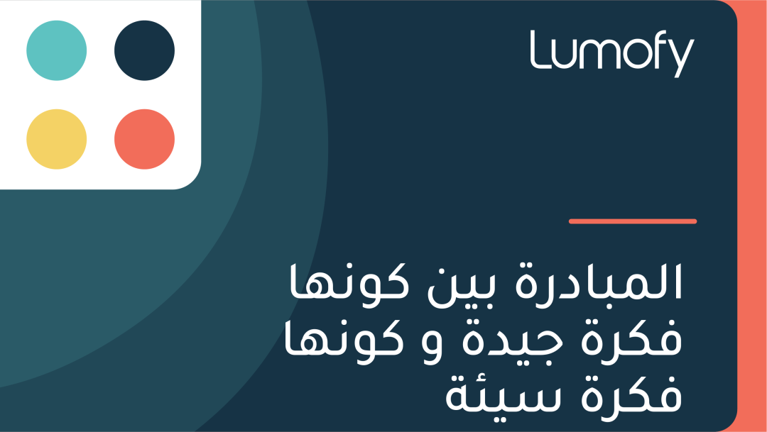 ÿßŸÑŸÖÿ®ÿßÿØÿ±ÿ© ÿ®ŸäŸÜ ŸÉŸàŸÜŸáÿß ŸÅŸÉÿ±ÿ© ÿ¨ŸäÿØÿ© Ÿà ŸÉŸàŸÜŸáÿß ŸÅŸÉÿ±ÿ© ÿ≥Ÿäÿ¶ÿ©