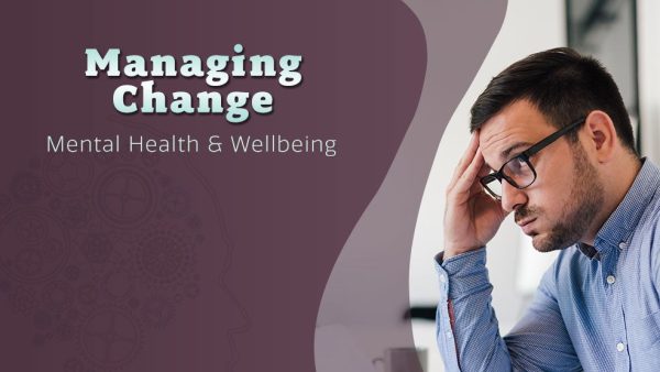 Mental Health and Wellbeing: Managing Change