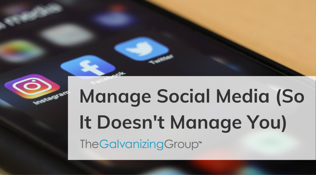Manage Social Media (So It Doesn‚Äôt Manage You)