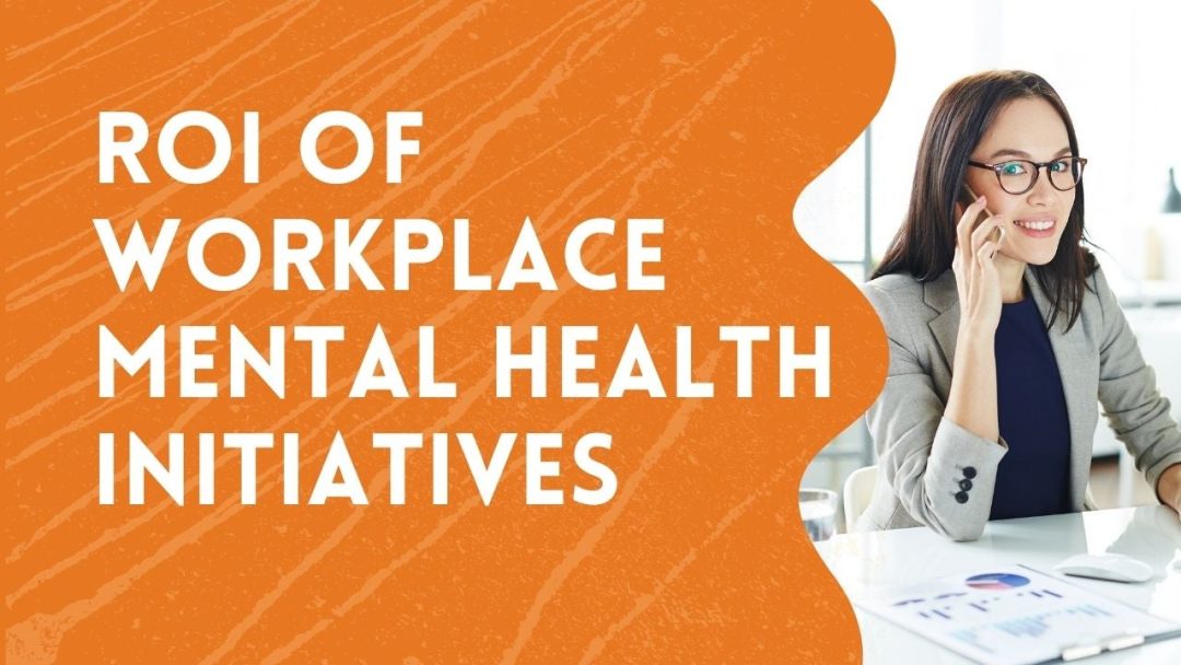 Mental Health At Work: The ROI On Initiatives