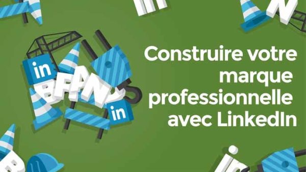 Construire votre marque professionnelle avec LinkedIn