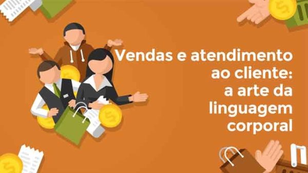 Vendas e atendimento ao cliente: a arte da linguagem corporal