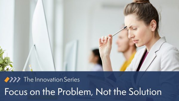 Focus on the Problem, Not the Solution