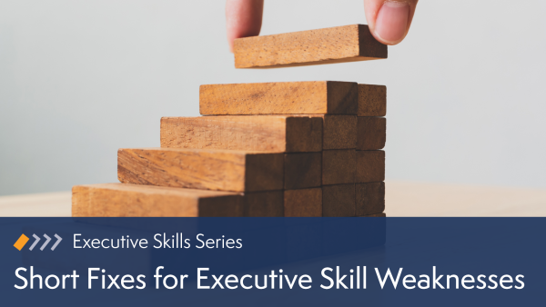 Short Fixes for Executive Skill Weaknesses