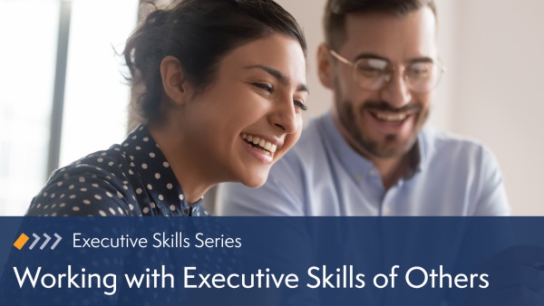 Working with Executive Skills of Others