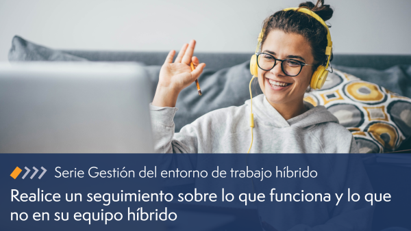 Gestionar su equipo híbrido: cómo llevar un seguimiento de lo que funciona y lo que no