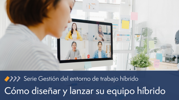 Cómo diseñar y lanzar su equipo híbrido