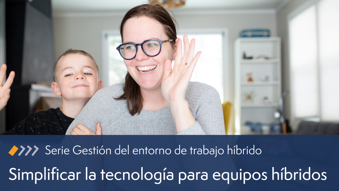 Simplificar la tecnología para los equipos híbridos