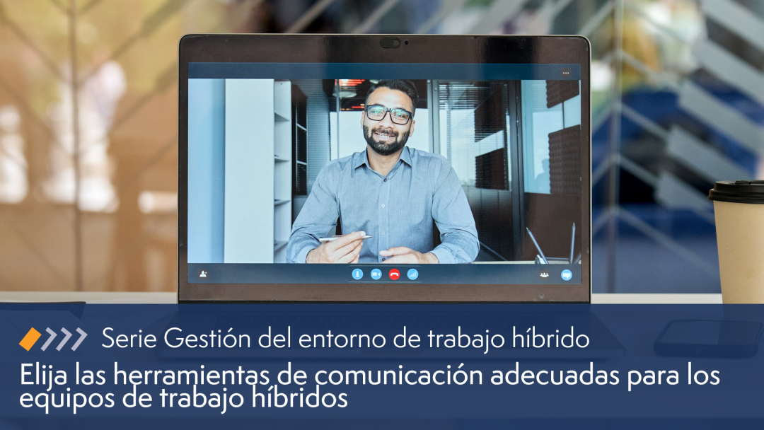 Elija las herramientas de comunicación adecuadas para el equipo híbrido