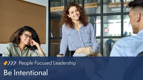 People-Focused Leadership: Be Intentional