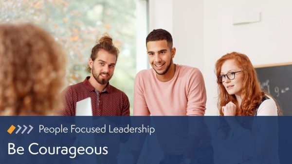 People-Focused Leadership: Be Courageous