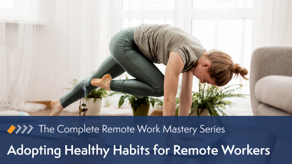 Remote Work Mastery: Adopting Healthy Habits for Remote Workers