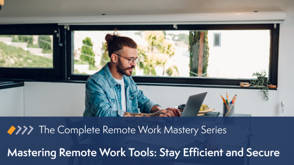 Remote Work Mastery: Mastering Remote Work Tools - Stay Efficient and Secure