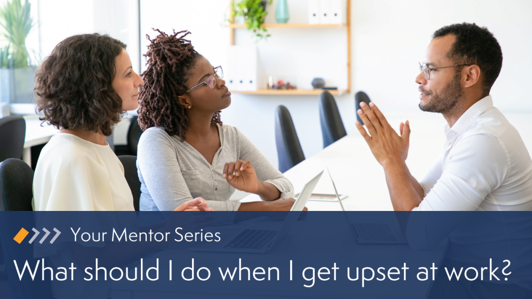 Your Mentor: What should I do when I get upset at work?