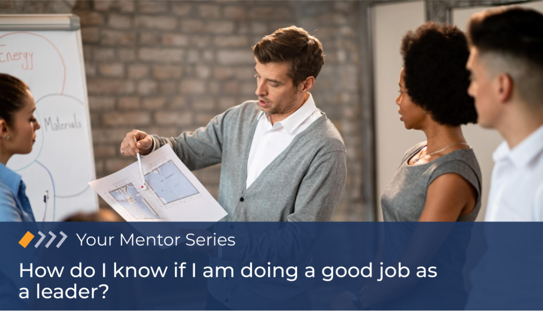 Your Mentor: How do I know if I am doing a good job as a leader?