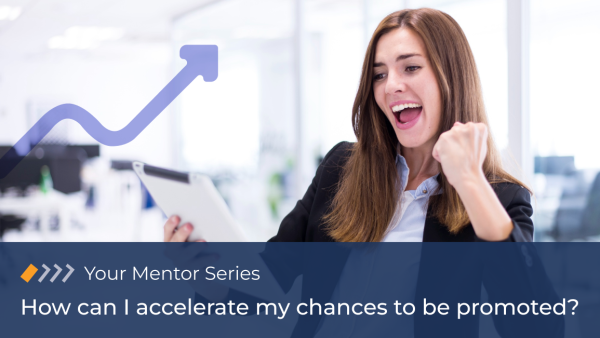 Your Mentor: How can I accelerate my chances to be promoted?