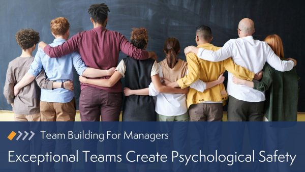 Exceptional Teams Create Psychological Safety
