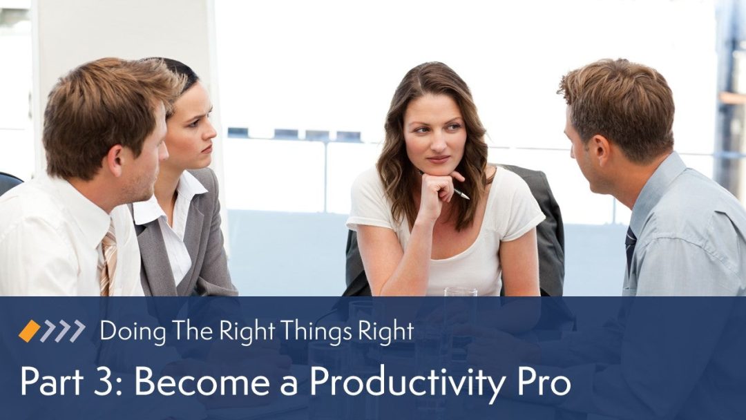 Doing the Right Things Right: Part 3. Become a Productivity Pro