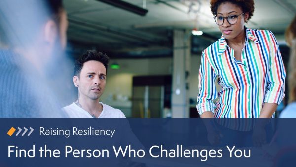Raising Resiliency: Find the Person Who Challenges You