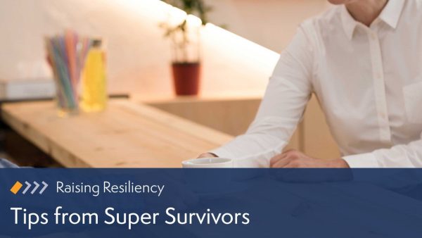 Raising Resiliency: Tips from Super Survivors